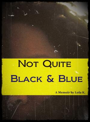 bigCover of the book Not Quite Black & Blue (A Memoir by Lola K.) by 