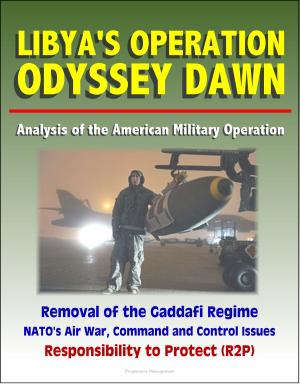 bigCover of the book Libya's Operation Odyssey Dawn: Analysis of the American Military Operation, Removal of the Gaddafi Regime, NATO's Air War, Command and Control Issues, Responsibility to Protect (R2P) by 