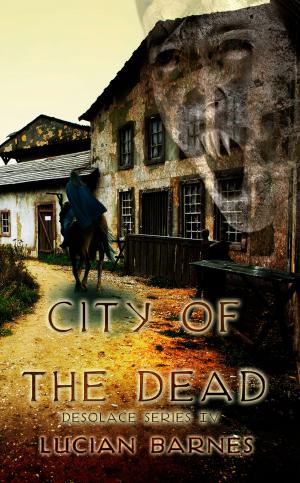 Cover of the book City of the Dead: Desolace Series IV by J.A. Deakin