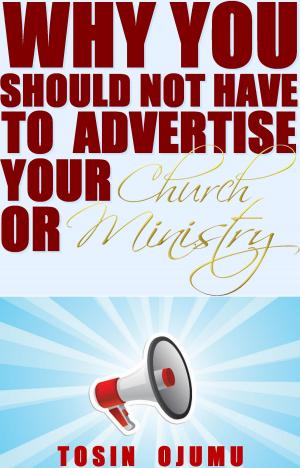 Cover of the book Why You Should Not Have to Advertise Your Church or Ministry by Chris Park