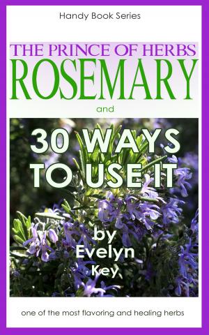Cover of the book Rosemary, The Prince Of Herbs: 30 Ways To Use It by John Chase