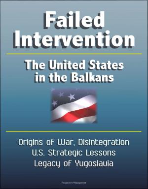 Cover of Failed Intervention: The United States in the Balkans - Origins of War, Disintegration, U.S. Strategic Lessons, Legacy of Yugoslavia