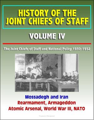 Cover of the book History of the Joint Chiefs of Staff: Volume IV: The Joint Chiefs of Staff and National Policy 1950 - 1952, Mossadegh and Iran, Rearmament, Armageddon, Atomic Arsenal, World War III, NATO by Min Kim