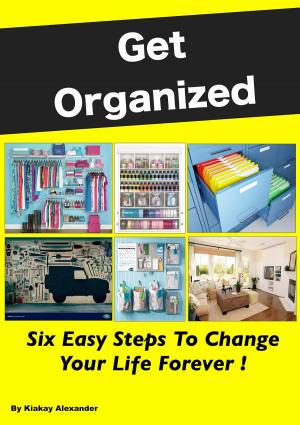 Cover of the book Get Organized: Six Easy Steps To Change Your Life Forever by 丹榮．皮昆 Damrong Pinkoon