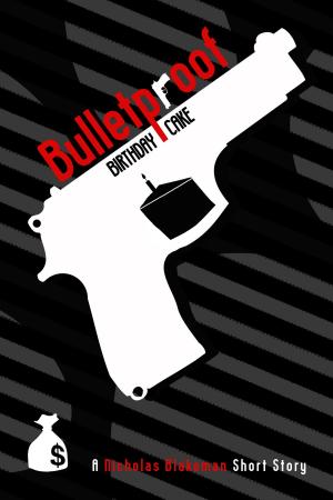 Cover of the book Bulletproof Birthday Cake by Michael R. Hicks
