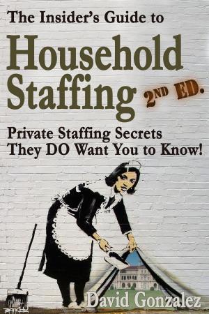 Book cover of The Insider's Guide to Household Staffing, 2nd ed. Private Staffing Secrets They DO Want You to Know.