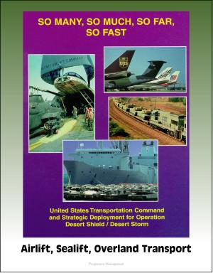 Cover of the book So Many, So Much, So Far, So Fast: U.S. Transportation Command and Strategic Deployment for Operation Desert Shield / Desert Storm, Airlift, Sealift, Overland Transport by Progressive Management
