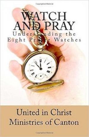 Cover of the book Watch and Pray Understanding The Eight Prayer Watches by Stephanie A. Mayberry
