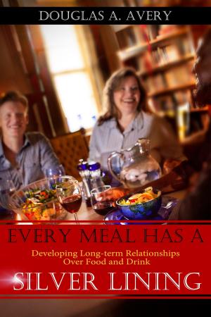 Cover of the book Every Meal Has a Silver Lining: Developing Long-term Relationships Over Food and Drink by Amy Burr