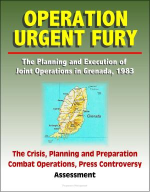 Cover of the book Operation Urgent Fury: The Planning and Execution of Joint Operations in Grenada, 1983 - The Crisis, Planning and Preparation, Combat Operations, Press Controversy, Assessment by Progressive Management