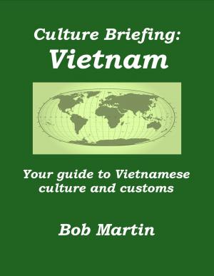 Cover of the book Culture Briefing: Vietnam - Your guide to Vietnamese culture and customs by Bob Martin