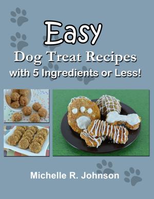 Cover of Easy Dog Treat Recipes with 5 Ingredients or Less