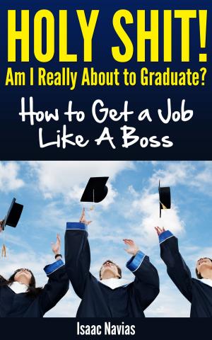 Cover of the book Holy Shit! Am I Really About to Graduate? How to Get a Job Like A Boss by Jim Randel