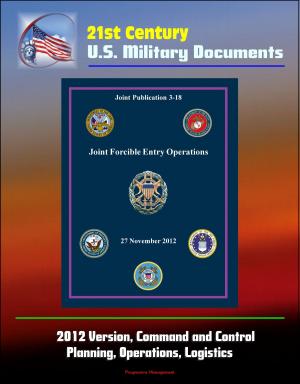 Cover of the book 21st Century U.S. Military Documents: Joint Forcible Entry Operations (Joint Publication 3-18) - 2012 Version, Command and Control, Planning, Operations, Logistics by Progressive Management