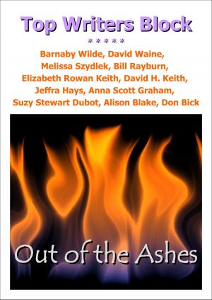 Cover of the book Out of the Ashes by Top Writers Block, Cleve Sylcox, Barnaby Wilde, Suzy Stewart Dubot, Tracey Howard, Melissa Szydlek, Elizabeth Rowan Keith