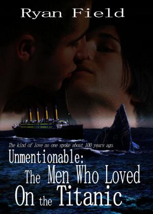 Cover of the book Unmentionable: The Men Who Loved On The Titanic by Ryan Field