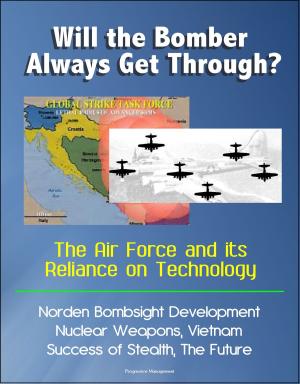 bigCover of the book Will the Bomber Always Get Through? The Air Force and its Reliance on Technology: Norden Bombsight Development, Nuclear Weapons, Vietnam, Success of Stealth, The Future by 