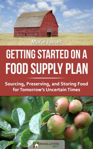 Cover of the book Getting Started on a Food Supply Plan: Sourcing, Preserving, and Storing Food for Tomorrow's Uncertain Times by Leigh Tate
