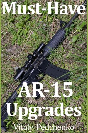 Book cover of Must Have AR-15 Upgrades