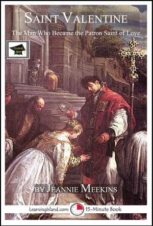 Cover of the book Saint Valentine: The Man Who Became the Patron Saint of Love: Educational Version by Jeannie Meekins