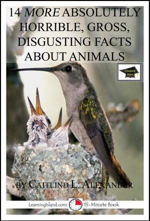 Cover of the book 14 More Absolutely Horrible, Gross, Disgusting Facts About Animals: Educational Version by Caitlind L. Alexander