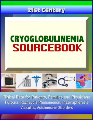 Cover of 21st Century Cryoglobulinemia Sourcebook: Clinical Data for Patients, Families, and Physicians - Purpura, Raynaud's Phenomenon, Plasmapheresis, Vasculitis, Autoimmune Disorders