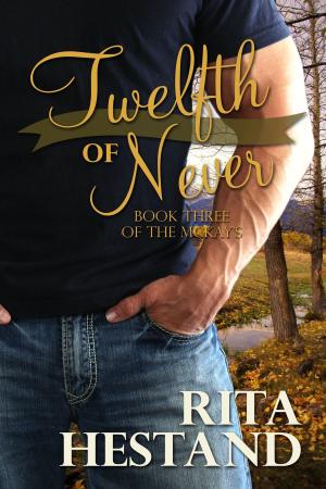 Cover of the book Twelfth of Never (Book 3 of the McKay series) by Rita Hestand