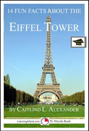 Cover of the book 14 Fun Facts About the Eiffel Tower: Educational Version by Caitlind L. Alexander