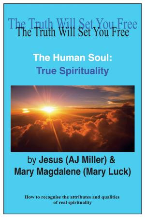Cover of the book The Human Soul: True Spirituality by Jesus (AJ Miller), Mary Magdalene (Mary Luck)