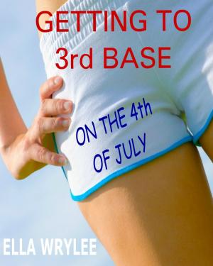 Cover of the book Getting to 3rd Base on the 4th of July by Ella Wrylee