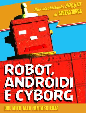 Cover of the book Robot, androidi e cyborg. Dal mito alla fantascienza by John Kuykendall
