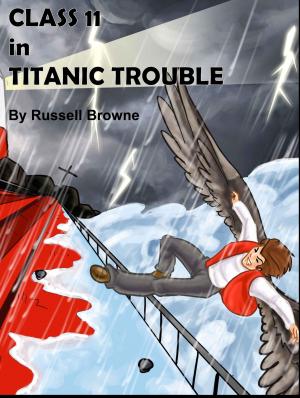 Cover of the book Class 11 in Titanic Trouble by SD Tanner