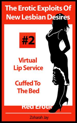 Cover of the book The Erotic Exploits Of New Lesbian Desires Volume #2 - Virtual Lip Service and Cuffed To The Bed (Erotica By Women For Women) by Vincent Geyta