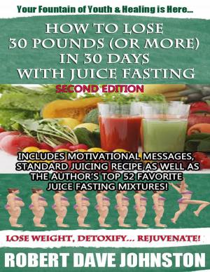 Book cover of How to Lose 30 Pounds (Or More) In 30 Days With Juice Fasting