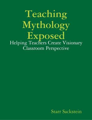 Cover of the book Teaching Mythology Exposed: Helping Teachers Create Visionary Classroom Perspective by Jonathan Starion