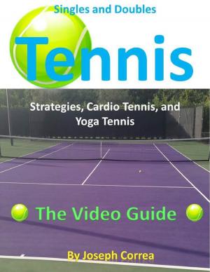 Cover of the book Singles and Doubles Tennis Strategies, Cardio Tennis, and Yoga Tennis: The Video Guide by C.K. Omillin