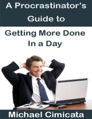 Cover of the book A Procrastinator's Guide to Getting More Done In a Day by Henry DuBose