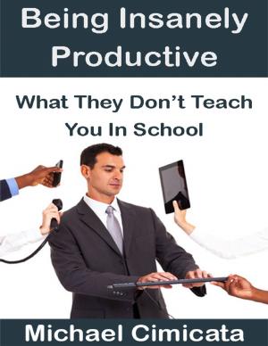 Book cover of Being Insanely Productive: What They Don't Teach You In School