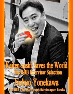 Cover of the book Kaiten-sushi Saves the World: The BBB Interview Selection by Bradley Jarvis