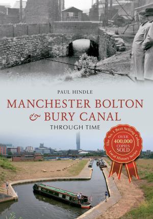 Cover of the book Manchester Bolton & Bury Canal Through Time by Harley Crossley
