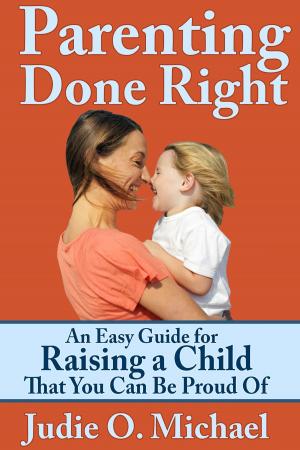 bigCover of the book Parenting Done Right: An Easy Guide for Raising a Child That You Can Be Proud of by 