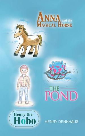 Cover of the book Anna and the Magical Horse - Henry the Hobo - the Pond by Alice Crespo