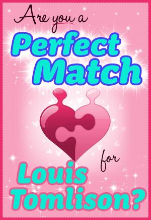 Cover of the book Are You a Perfect Match for Louis Tomlinson? - 100% Unofficial and Unauthorized Interactive Personality Love Trivia Quiz Game Book by Lindsey M Sutton