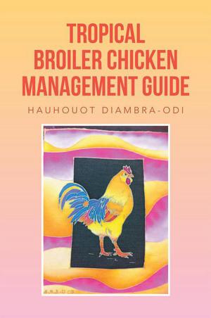 Cover of the book Tropical Broiler Chicken Management Guide by Shirley Marlow