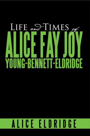Cover of the book Life and Times of Alice Fay Joy Young-Bennett-Eldridge by Ms. Patricia Cowans