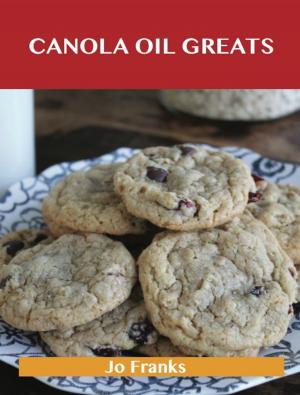 Cover of the book Canola Oil Greats: Delicious Canola Oil Recipes, The Top 79 Canola Oil Recipes by Steven Hogan