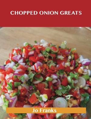Cover of the book Chopped Onion Greats: Delicious Chopped Onion Recipes, The Top 100 Chopped Onion Recipes by Jesse Yates