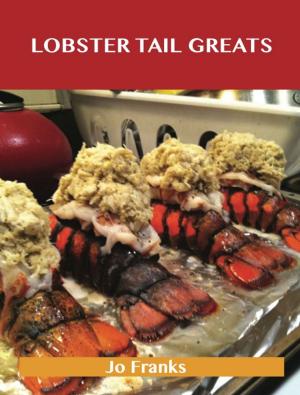 Cover of the book Lobster Tail Greats: Delicious Lobster Tail Recipes, The Top 60 Lobster Tail Recipes by Sharon Christensen