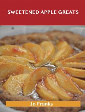 Cover of the book Sweetened Apple Greats: Delicious Sweetened Apple Recipes, The Top 98 Sweetened Apple Recipes by Joan Hodge