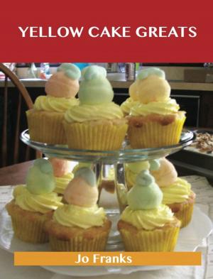 bigCover of the book Yellow Cake Greats: Delicious Yellow Cake Recipes, The Top 52 Yellow Cake Recipes by 